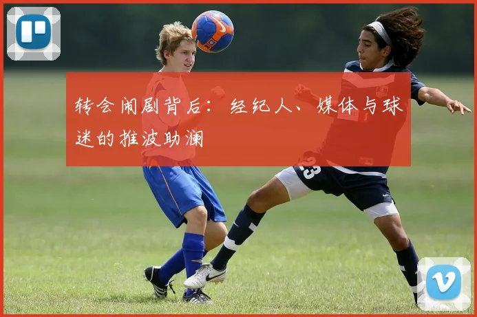 转会闹剧背后:经纪人、媒体与球迷的推波助澜