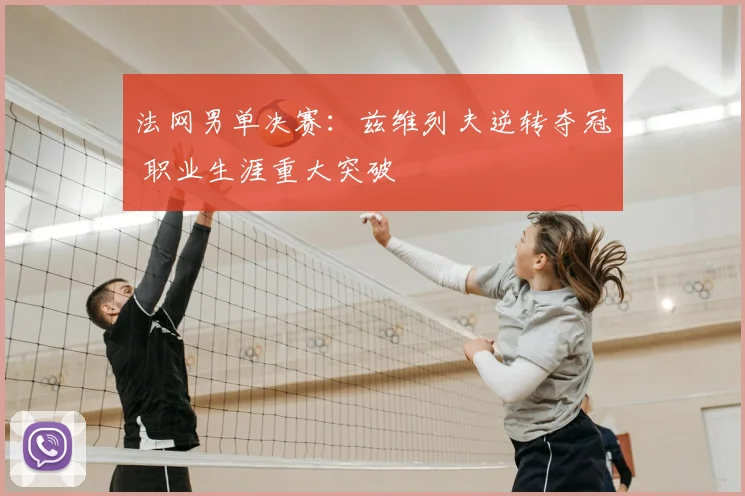 法网男单决赛：兹维列夫逆转夺冠 职业生涯重大突破