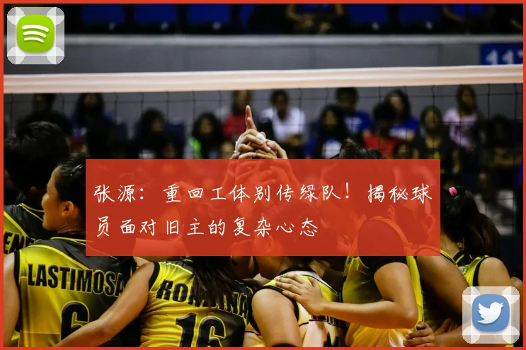 张源：重回工体别传绿队！揭秘球员面对旧主的复杂心态